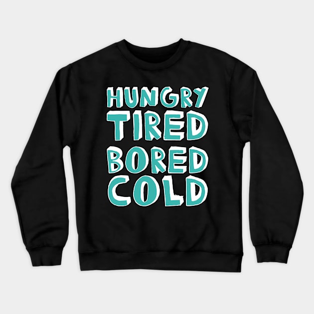 Hungry Tired Bored Cold Grumpy Gift Crewneck Sweatshirt by Tracy